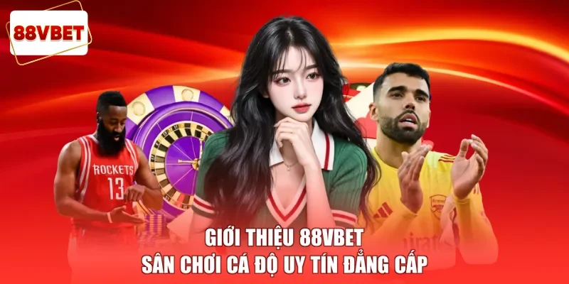 Giới thiệu 88vbet sân chơi cá độ uy tín đẳng cấp
